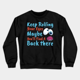 Keep Rolling Your Eyes. Maybe You''ll Find A Brain Back There. Crewneck Sweatshirt